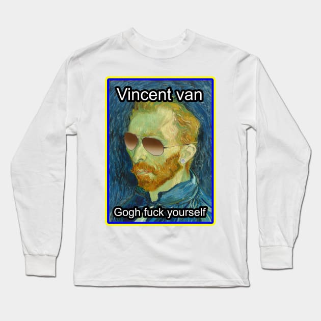 Vincent van Gogh Fuck Yourself Long Sleeve T-Shirt by Bethany-Bailey
